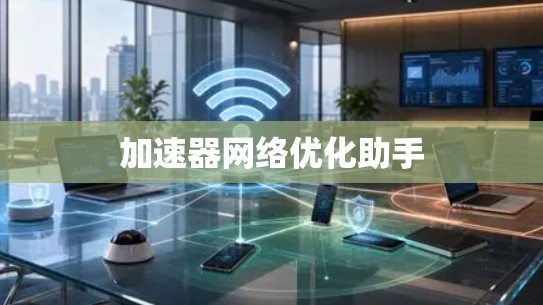 加速器网络优化助手 加速器网络优化助手