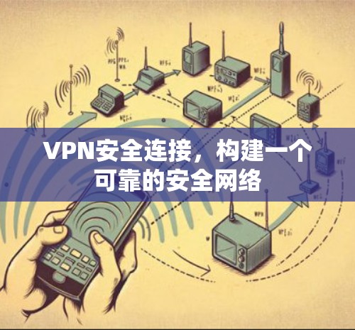 VPN安全连接，构建一个可靠的安全网络