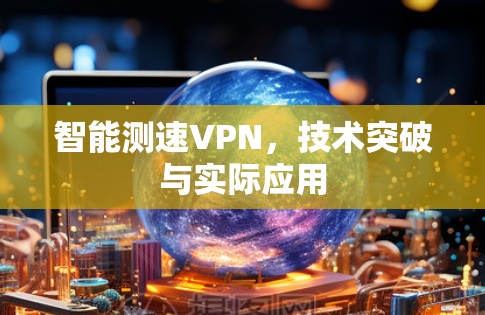 智能测速VPN,技术突破与实际应用