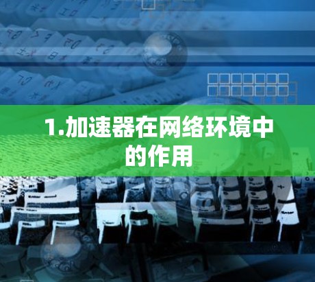 1.加速器在网络环境中的作用
