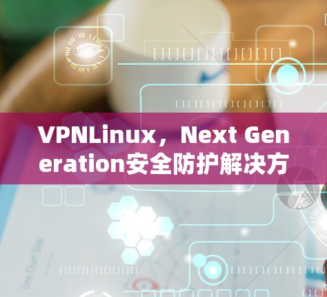 VPNLinux，Next Generation安全防护解决方案