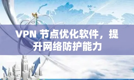VPN 节点优化软件,提升网络防护能力