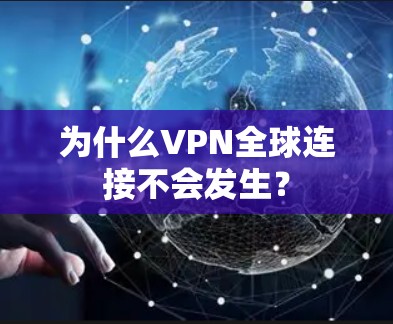为什么VPN全球连接不会发生？