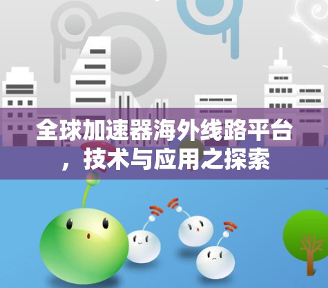 全球加速器海外线路平台，技术与应用之探索