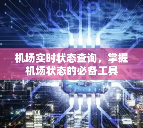 机场实时状态查询,掌握机场状态的必备工具