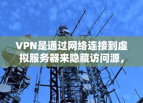 VPN是通过网络连接到虚拟服务器来隐藏访问源，使得用户能够访问外部网站，而无需依赖本地服务器。以下是关于VPN的详细分析