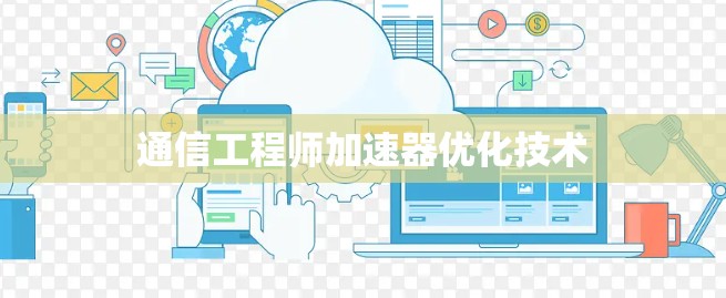 通信工程师加速器优化技术