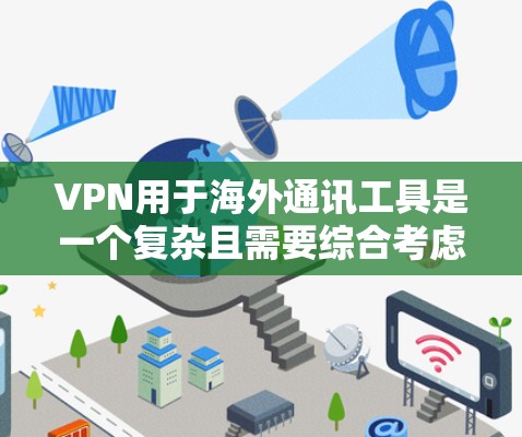 VPN用于海外通讯工具是一个复杂且需要综合考虑多方面因素的问题。以下是对VPN在海外通讯中的使用策略