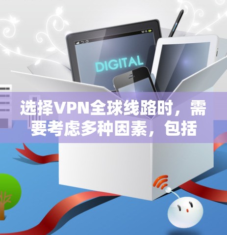 选择VPN全球线路时,需要考虑多种因素,包括目标地区、加密强度、流量限制、价格、安全性以及用户的具体需求。以下是一些关键点和建议,帮助你更好地选择适合自己的VPN线路 选择VPN全球线路时,需要考虑多种因素,包括目标地区、加密强度、流量限制、价格、安全性以及用户的具体需求。以下是一些关键点和建议,帮助你更好地选择适合自己的VPN线路