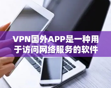 VPN国外APP是一种用于访问网络服务的软件,通常用于远程连接,但某些国外软件可能提供额外的安全功能,例如安全模式或防止攻击的设置。以下是一些可能涉及VPN国外APP访问的问题和回答