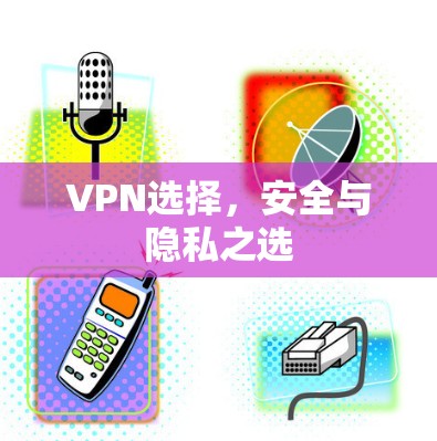 VPN选择,安全与隐私之选 VPN选择,安全与隐私之选