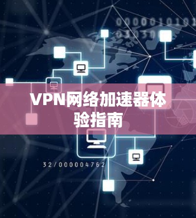 VPN网络加速器体验指南