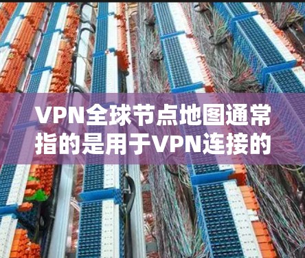 VPN全球节点地图通常指的是用于VPN连接的地理范围,即哪些地方可以被VPN连接。这些地图可以帮助你了解哪些IP地址、IP网络或地理位置可以被VPN使用 VPN全球节点地图通常指的是用于VPN连接的地理范围,即哪些地方可以被VPN连接。这些地图可以帮助你了解哪些IP地址、IP网络或地理位置可以被VPN使用