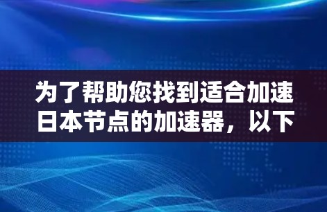 为了帮助您找到适合加速日本节点的加速器,以下是详细的步骤和推荐