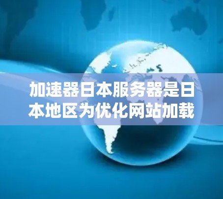 加速器日本服务器是日本地区为优化网站加载速度和提高用户体验而设计的服务器系统,旨在为日本用户提供高效、稳定和安全的网络环境。以下是关于加速器日本服务器的详细信息 加速器日本服务器是日本地区为优化网站加载速度和提高用户体验而设计的服务器系统,旨在为日本用户提供高效、稳定和安全的网络环境。以下是关于加速器日本服务器的详细信息