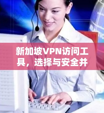 新加坡VPN访问工具，选择与安全并重的网络服务