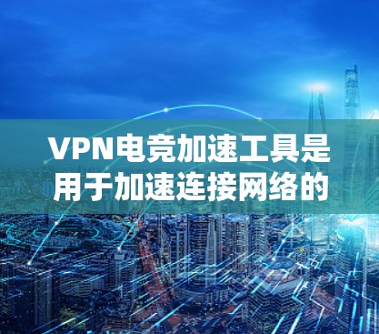 VPN电竞加速工具是用于加速连接网络的工具,尤其是在电竞比赛中,需要快速、稳定的网络连接以高效进行比赛。以下是几种常用的VPN电竞加速工具及其特点 VPN电竞加速工具是用于加速连接网络的工具,尤其是在电竞比赛中,需要快速、稳定的网络连接以高效进行比赛。以下是几种常用的VPN电竞加速工具及其特点