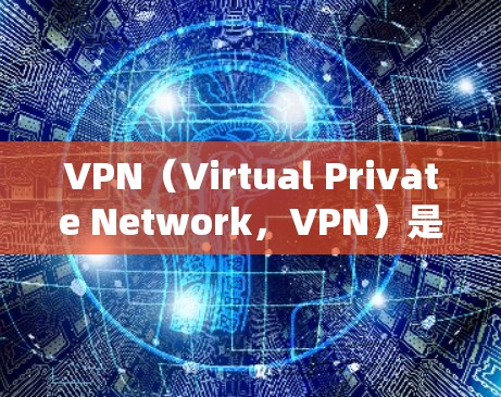 VPN（Virtual Private Network，VPN）是通过互联网为用户提供加密的网络连接，用于VPN服务。以下是关于VPN免费服务的了解和推荐