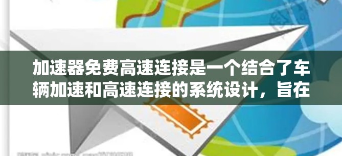 加速器免费高速连接是一个结合了车辆加速和高速连接的系统设计，旨在提升驾驶舒适性和效率。以下是详细的解释