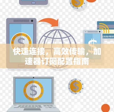 快速连接,高效传输,加速器订阅配置指南