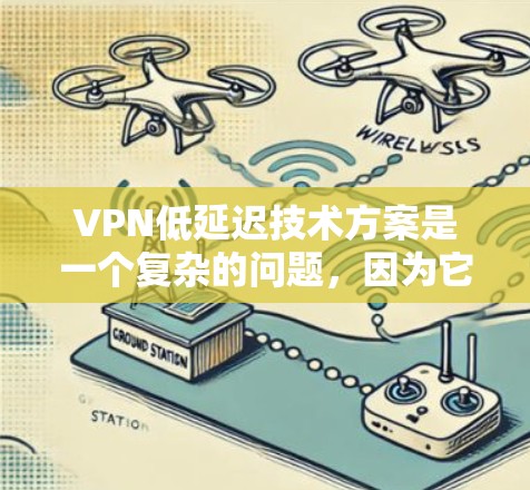 VPN低延迟技术方案是一个复杂的问题,因为它涉及到多个技术领域,包括加密、流媒体加速、网络优化以及端到端连接等。以下是几种可能的低延迟VPN技术方案