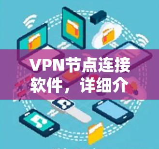 VPN节点连接软件,详细介绍及使用指南