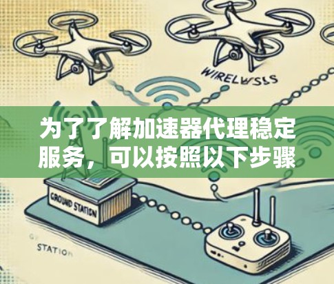 为了了解加速器代理稳定服务,可以按照以下步骤进行