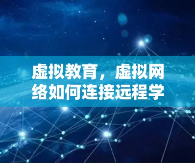 虚拟教育,虚拟网络如何连接远程学习