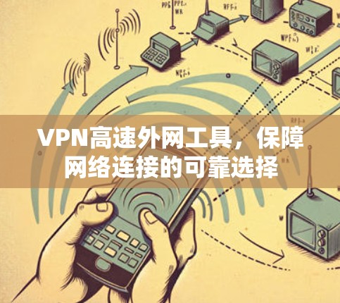 VPN高速外网工具,保障网络连接的可靠选择