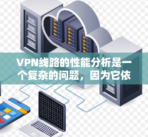 VPN线路的性能分析是一个复杂的问题,因为它依赖于多个因素,包括服务器的负载、网络的带宽、服务器的响应速度以及VPN协议的稳定性等。以下是一些可以分析的方面 VPN线路的性能分析是一个复杂的问题,因为它依赖于多个因素,包括服务器的负载、网络的带宽、服务器的响应速度以及VPN协议的稳定性等。以下是一些可以分析的方面