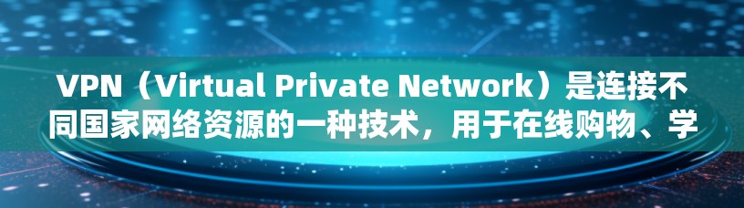 VPN(Virtual Private Network)是连接不同国家网络资源的一种技术,用于在线购物、学习等。以下是关于VPN线路检测平台的详细总结