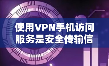 使用VPN手机访问服务是安全传输信息的常见方法。以下是详细的步骤和信息 使用VPN手机访问服务是安全传输信息的常见方法。以下是详细的步骤和信息