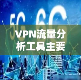 VPN流量分析工具主要用于分析和监控VPN流量，帮助用户了解网络流量情况、流量分布以及异常情况。以下是一些常用的VPN流量分析工具，可以根据具体需求选择合适的工具