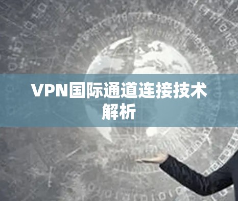 VPN国际通道连接技术解析
