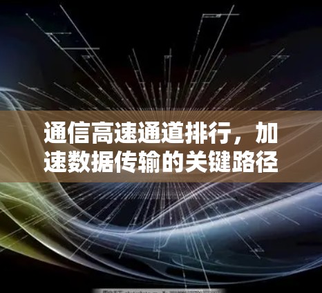 通信高速通道排行,加速数据传输的关键路径
