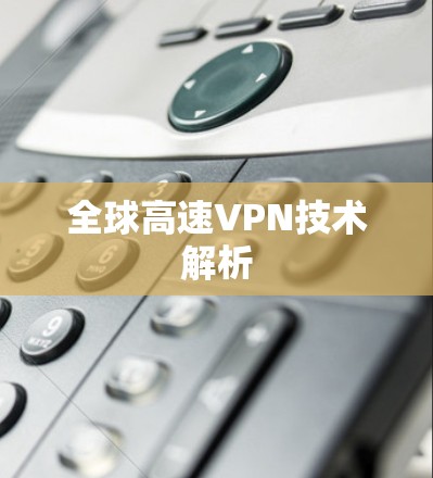 全球高速VPN技术解析