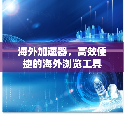 海外加速器，高效便捷的海外浏览工具