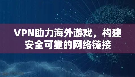 VPN助力海外游戏,构建安全可靠的网络链接 VPN助力海外游戏,构建安全可靠的网络链接