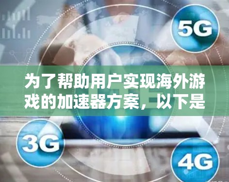 为了帮助用户实现海外游戏的加速器方案，以下是一个详细的步骤指南，涵盖从选择到部署和优化的整个过程