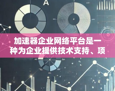 加速器企业网络平台是一种为企业提供技术支持、项目管理、资金对接和市场推广等服务的网络平台。它通过整合技术、数据和管理资源,帮助企业加速项目开发和市场拓展。以下是一些加速器企业网络平台的特点和功能