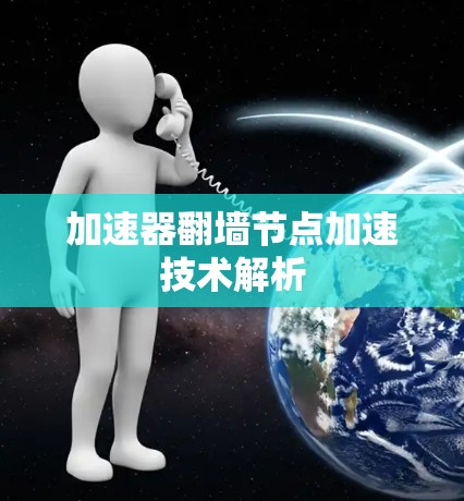 加速器翻墙节点加速技术解析