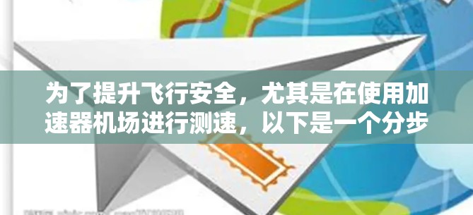 为了提升飞行安全,尤其是在使用加速器机场进行测速,以下是一个分步骤的指南