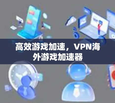 高效游戏加速，VPN海外游戏加速器