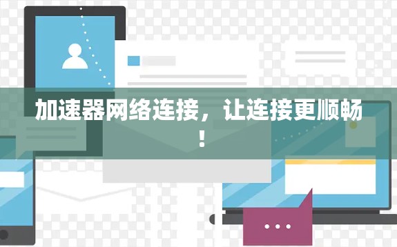加速器网络连接,让连接更顺畅!