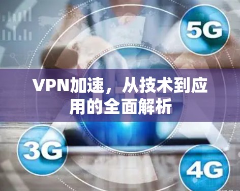 VPN加速，从技术到应用的全面解析