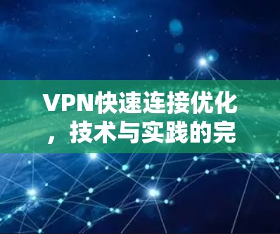 VPN快速连接优化，技术与实践的完美结合