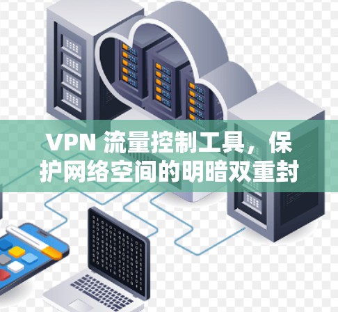 VPN 流量控制工具，保护网络空间的明暗双重封锁