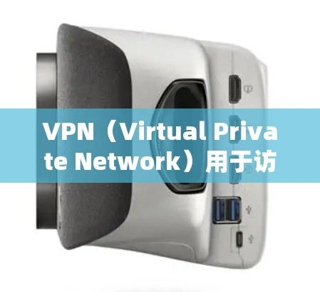 VPN(Virtual Private Network)用于访问外部网络资源,方便访问外国服务器,如视频、文档等。以下是几个常见的国外资源节点和VPN推荐