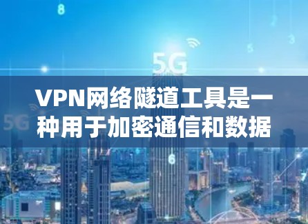 VPN网络隧道工具是一种用于加密通信和数据传输的网络连接方式,通过VPN隧道连接到外部服务器。以下是对这些工具的详细分析和使用指南