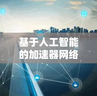 基于人工智能的加速器网络隧道优化研究 基于人工智能的加速器网络隧道优化研究